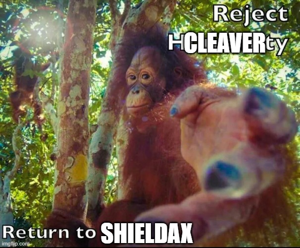 Reject Humanity Return to Monke | CLEAVER; SHIELDAX | image tagged in reject humanity return to monke | made w/ Imgflip meme maker