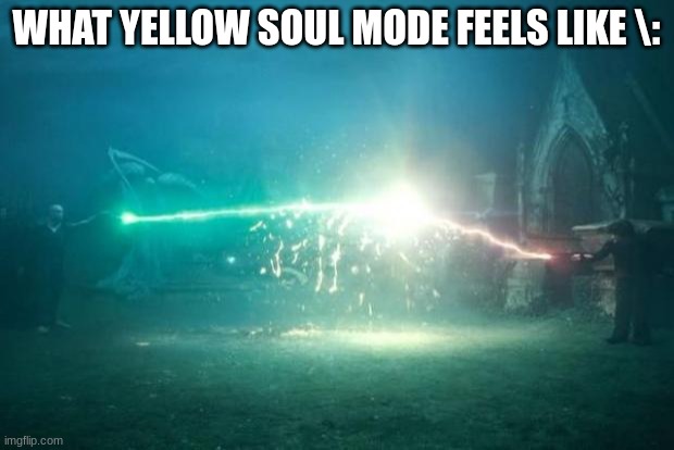 FEEL THE WRATH OF MY LASER THAT DOESNT DO ANYTHING | WHAT YELLOW SOUL MODE FEELS LIKE \: | image tagged in harry potter voldemort duel | made w/ Imgflip meme maker