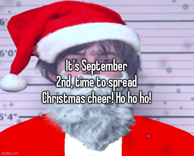 Maze Claus | It’s September 2nd, time to spread Christmas cheer! Ho ho ho! | image tagged in maze claus | made w/ Imgflip meme maker