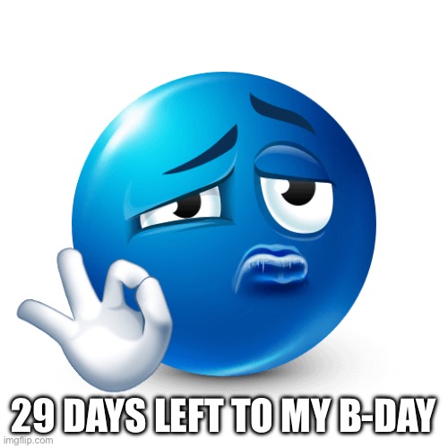 Blue emoji ok sign | 29 DAYS LEFT TO MY B-DAY | image tagged in blue emoji ok sign | made w/ Imgflip meme maker