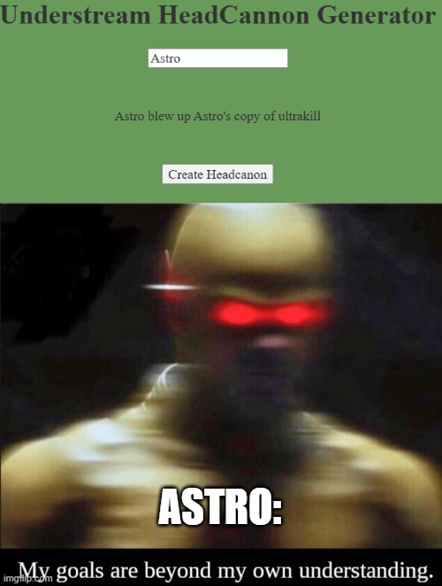 bru- | ASTRO: | image tagged in my goals are beyond my own understanding | made w/ Imgflip meme maker