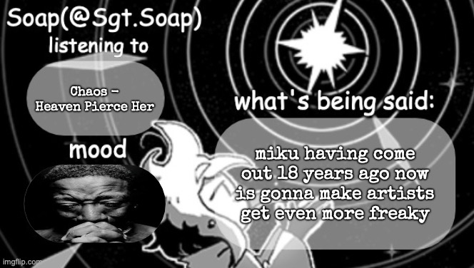 Soap's Siffrin temp | Chaos - Heaven Pierce Her; miku having come out 18 years ago now is gonna make artists get even more freaky | image tagged in soap's siffrin temp | made w/ Imgflip meme maker