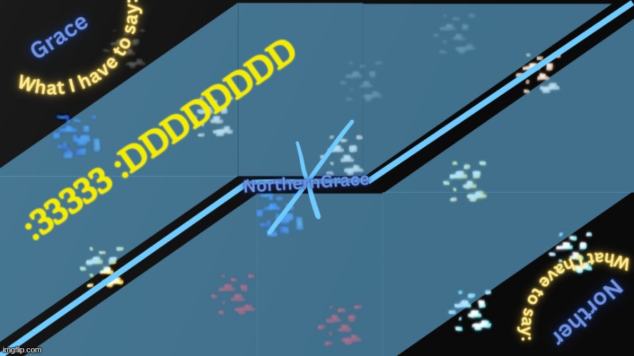 NorthernGrace Temp v2 | :33333 :DDDDDDDD | image tagged in northerngrace temp v2 | made w/ Imgflip meme maker