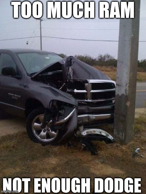 Too Much Ram Not Enough Dodge | TOO MUCH RAM; NOT ENOUGH DODGE | image tagged in dodge ram | made w/ Imgflip meme maker