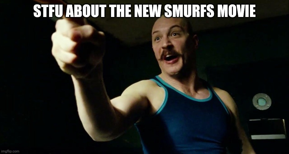 Bronson SYFM | STFU ABOUT THE NEW SMURFS MOVIE | image tagged in bronson syfm | made w/ Imgflip meme maker