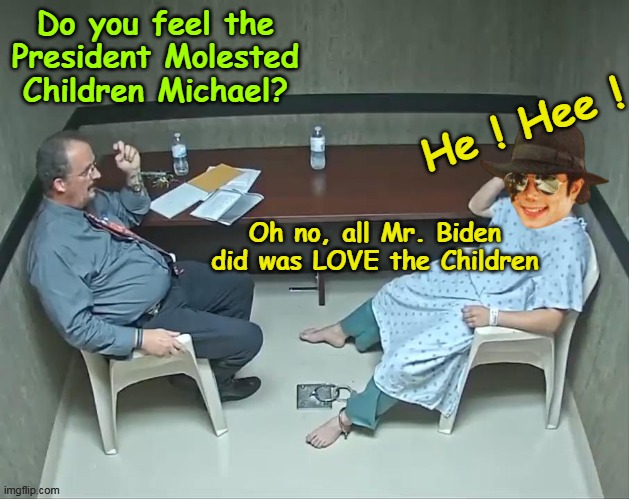 Attempt to consult an expert on the Dem Trump claims here | Do you feel the President Molested Children Michael? He ! Hee ! Oh no, all Mr. Biden did was LOVE the Children | image tagged in michael jackson biden child moestor meme | made w/ Imgflip meme maker
