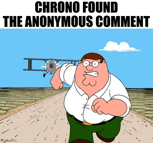 Peter Griffin running away | CHRONO FOUND THE ANONYMOUS COMMENT | image tagged in peter griffin running away | made w/ Imgflip meme maker