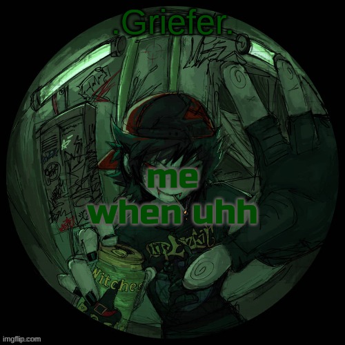 gonna start btposting soon probably | me when uhh | image tagged in griefer's announcement template | made w/ Imgflip meme maker