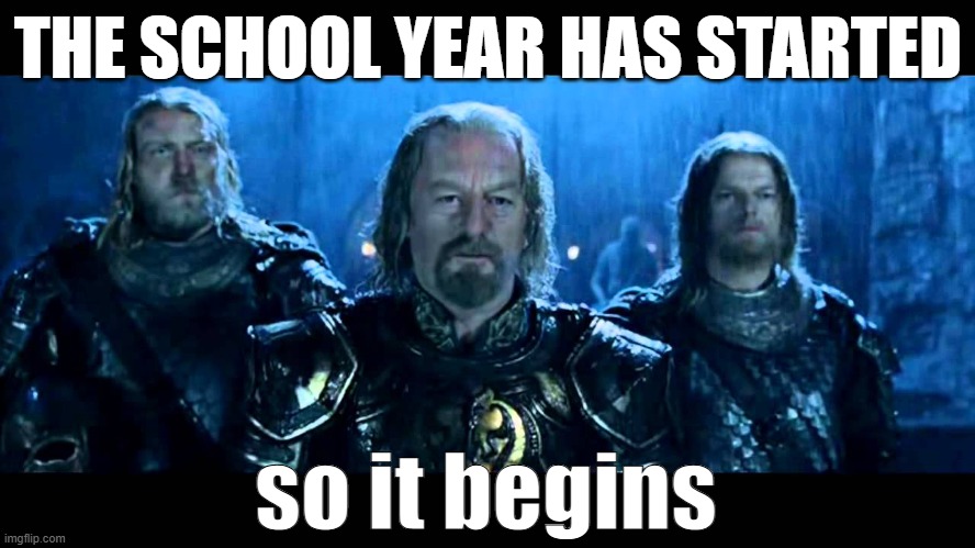 IT HAS BEGUN | THE SCHOOL YEAR HAS STARTED; so it begins | image tagged in school | made w/ Imgflip meme maker
