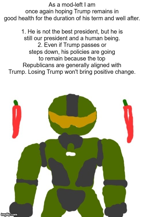 they may call trump a villain, but when the hero isn't competent, the villain does a better job at fighting the other villains | As a mod-left I am once again hoping Trump remains in good health for the duration of his term and well after.
 
1. He is not the best president, but he is still our president and a human being.
2. Even if Trump passes or steps down, his policies are going to remain because the top Republicans are generally aligned with Trump. Losing Trump won't bring positive change. | image tagged in spicymasterchief's announcement template,trump,politics,health,best wishes,america | made w/ Imgflip meme maker