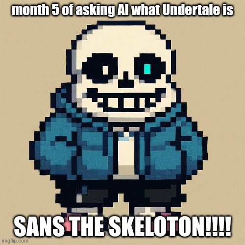 Been a bit since I did it, but look at him! | month 5 of asking AI what Undertale is; SANS THE SKELETON!!!! | image tagged in undertale,ai,sans,sans undertale | made w/ Imgflip meme maker