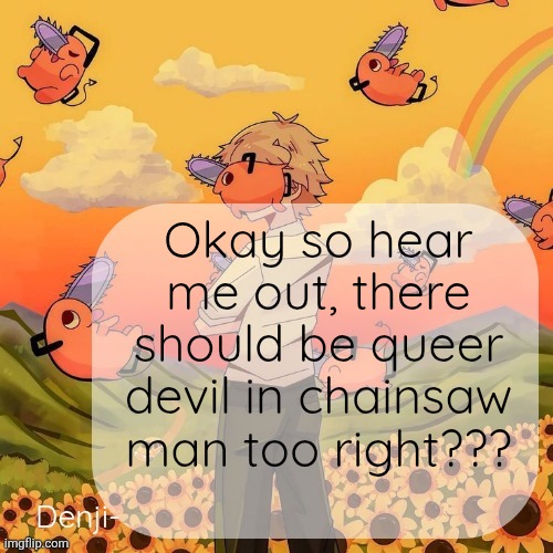 Like some people are scared of them idk | Okay so hear me out, there should be queer devil in chainsaw man too right??? | image tagged in denji announcement template | made w/ Imgflip meme maker