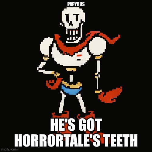 Month 5.5 of asking AI what Undertale is | PAPYRUS; HE'S GOT HORRORTALE'S TEETH | image tagged in undertale,horrortale,papyrus,nyeh heh heh,ai | made w/ Imgflip meme maker