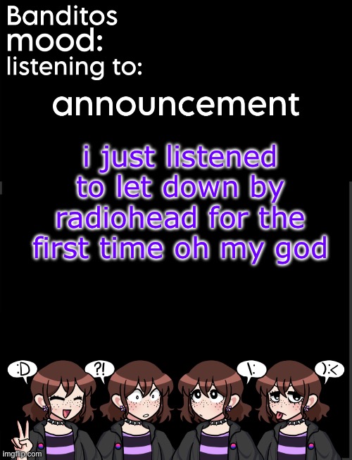 how will i recover from this | i just listened to let down by radiohead for the first time oh my god | image tagged in banditos announcement temp 2 | made w/ Imgflip meme maker