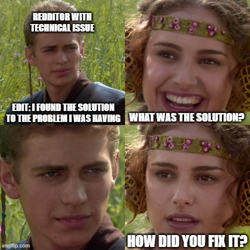 hate it when they do that | REDDITOR WITH TECHNICAL ISSUE; EDIT: I FOUND THE SOLUTION TO THE PROBLEM I WAS HAVING; WHAT WAS THE SOLUTION? HOW DID YOU FIX IT? | image tagged in anakin padme 4 panel,funny,memes | made w/ Imgflip meme maker