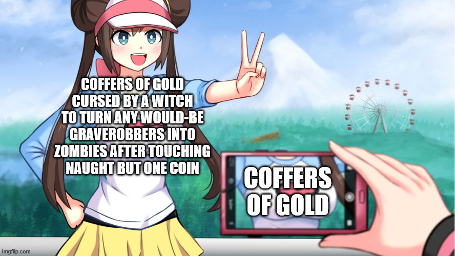 anime boobs | COFFERS OF GOLD
CURSED BY A WITCH
TO TURN ANY WOULD-BE
GRAVEROBBERS INTO
ZOMBIES AFTER TOUCHING
NAUGHT BUT ONE COIN; COFFERS OF GOLD | image tagged in anime boobs | made w/ Imgflip meme maker