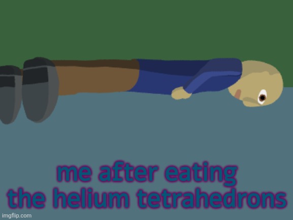 . | me after eating the helium tetrahedrons | image tagged in ponder | made w/ Imgflip meme maker