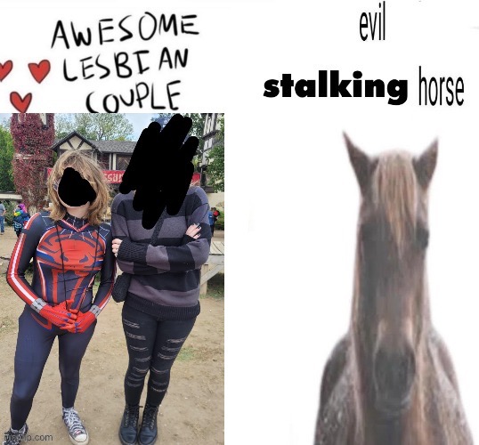. | image tagged in evil stalking horse | made w/ Imgflip meme maker