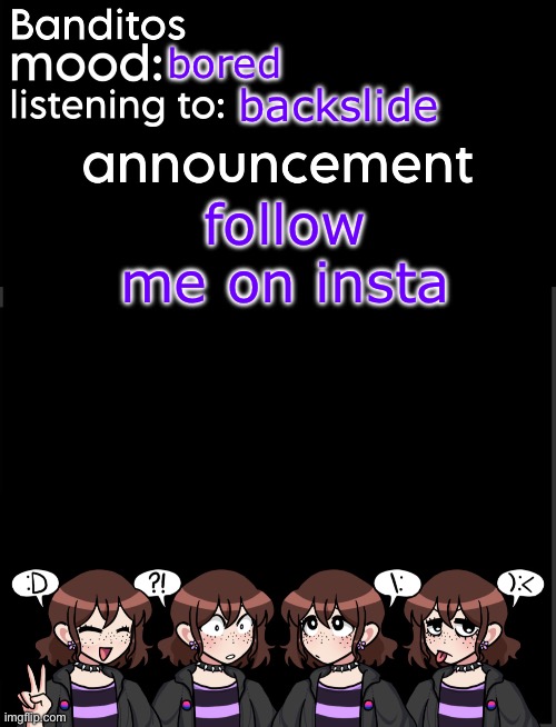 banditos announcement temp 2 | bored; backslide; follow me on insta | image tagged in banditos announcement temp 2 | made w/ Imgflip meme maker