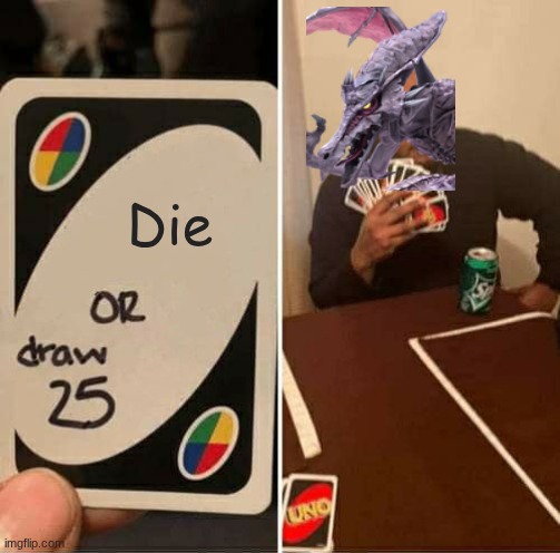 This Is Why We Keep Getting Metroid Games | Die | image tagged in memes,uno draw 25 cards,metroid | made w/ Imgflip meme maker