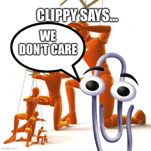 puppet control | WE DON'T CARE CLIPPY SAYS... | image tagged in puppet control | made w/ Imgflip meme maker