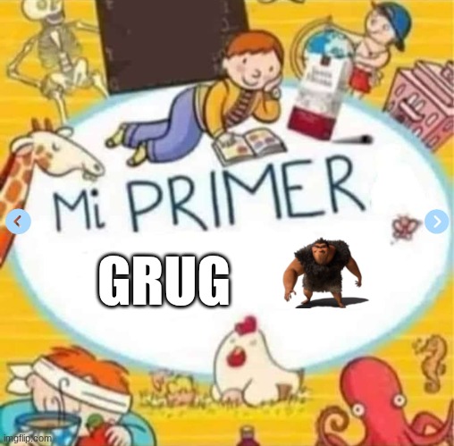 Mi primer | GRUG | image tagged in mi primer | made w/ Imgflip meme maker