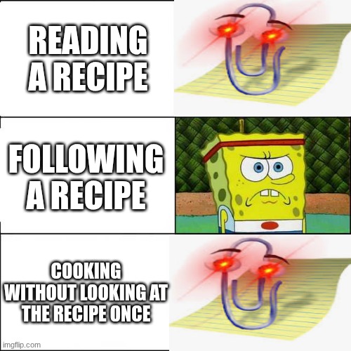 Spongebob strong | READING A RECIPE FOLLOWING A RECIPE COOKING WITHOUT LOOKING AT THE RECIPE ONCE | image tagged in spongebob strong | made w/ Imgflip meme maker