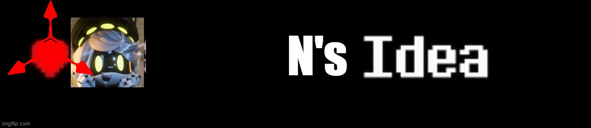 Susie's idea | N's | image tagged in susie's idea | made w/ Imgflip meme maker