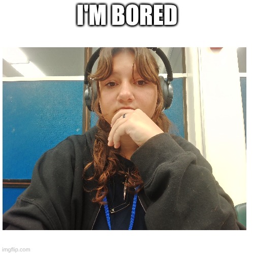 I'M BORED | made w/ Imgflip meme maker