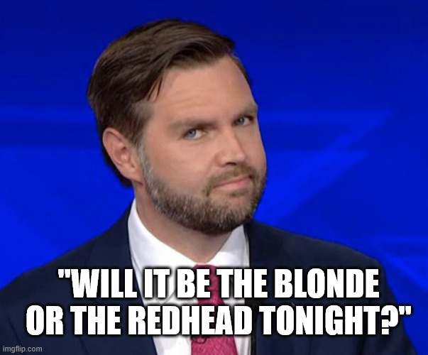 JD Vance Lying | "WILL IT BE THE BLONDE OR THE REDHEAD TONIGHT?" | image tagged in jd vance lying | made w/ Imgflip meme maker