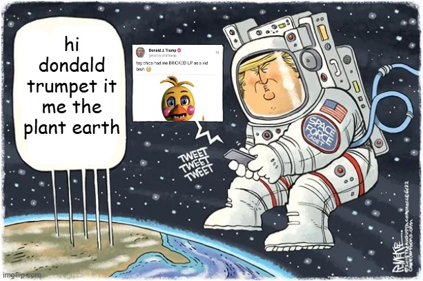 hi dondald trumpet it me the plant earth | made w/ Imgflip meme maker