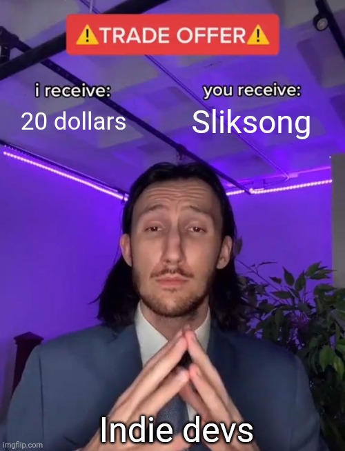 Trade Offer | 20 dollars; Sliksong; Indie devs | image tagged in trade offer | made w/ Imgflip meme maker