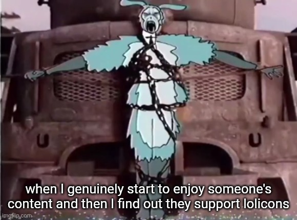 when I genuinely start to enjoy someone's content and then I find out they support lolicons | made w/ Imgflip meme maker
