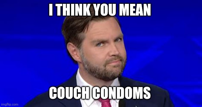 Jd Vance side eye | I THINK YOU MEAN COUCH CONDOMS | image tagged in jd vance side eye | made w/ Imgflip meme maker