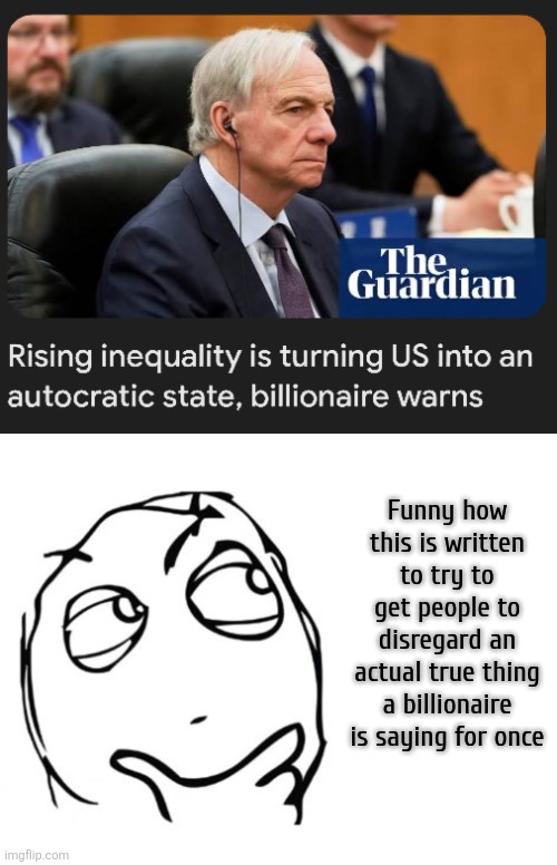 Funny how this is written to try to get people to disregard an actual true thing a billionaire is saying for once | image tagged in hmmm,biased media | made w/ Imgflip meme maker