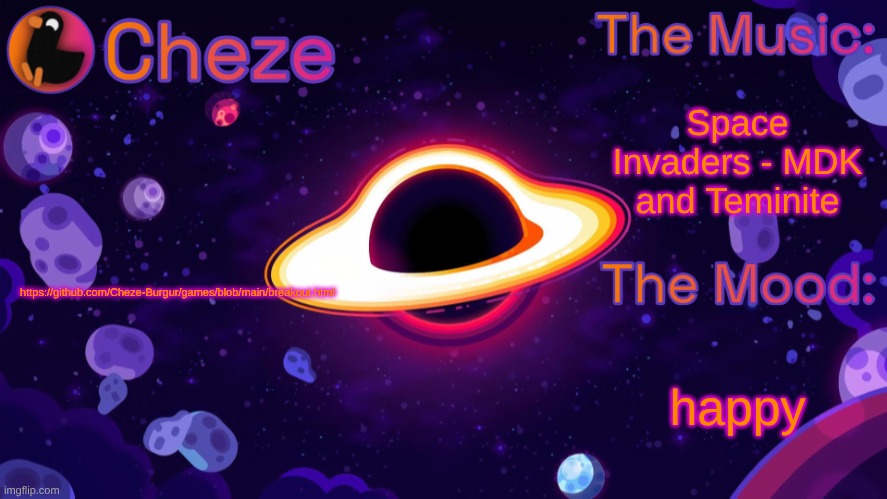 game :thumbs_up: | Space Invaders - MDK and Teminite; https://github.com/Cheze-Burgur/games/blob/main/breakout.html; happy | image tagged in cheze black hole temp | made w/ Imgflip meme maker