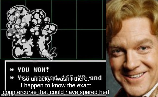 couldn't find a transparent image of gilderoy Lockhart so it looks shitty pls don't mind | "so unlucky I wasn't there."
I happen to know the exact countercurse that could have spared her! | made w/ Imgflip meme maker