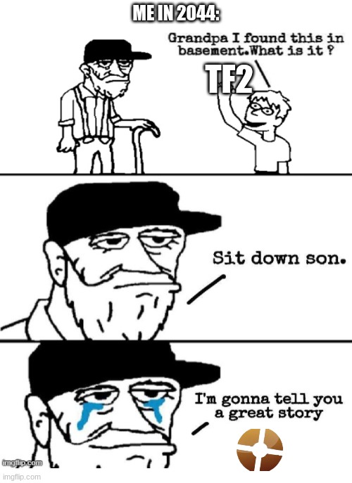 Funny Title Lol | ME IN 2044:; TF2 | image tagged in sit down son,tf2 | made w/ Imgflip meme maker