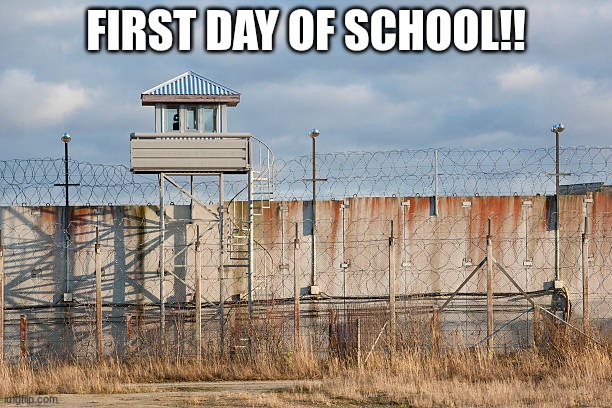 first day of school meme | FIRST DAY OF SCHOOL!! | image tagged in jail | made w/ Imgflip meme maker