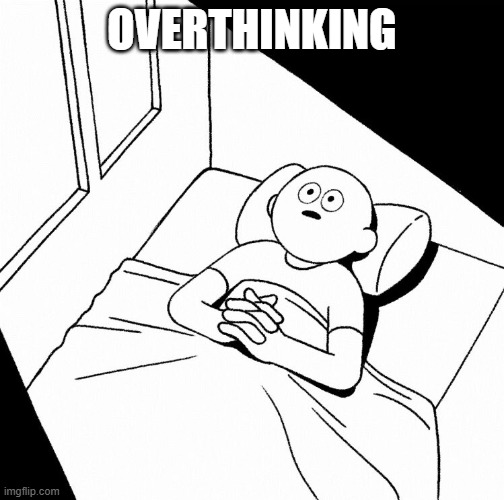 Overthinking | OVERTHINKING | image tagged in overthinking | made w/ Imgflip meme maker
