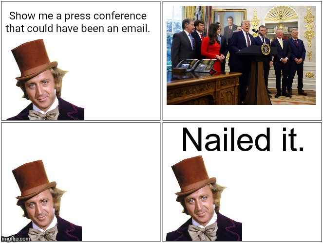 Nailed It Wonka | Show me a press conference that could have been an email. | image tagged in nailed it wonka | made w/ Imgflip meme maker