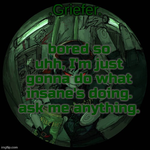 I LOVE THIS TEMP RAHHHHHHH | bored so uhh, I'm just gonna do what insane's doing. ask me anything. | image tagged in griefer's announcement template | made w/ Imgflip meme maker