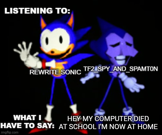 rewrite and tf2 shared temp | HEY MY COMPUTER DIED AT SCHOOL I'M NOW AT HOME | image tagged in rewrite and tf2 shared temp | made w/ Imgflip meme maker