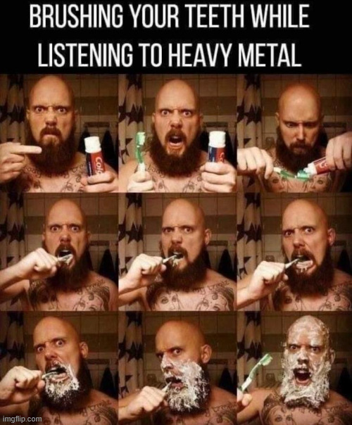 Music to brush by | image tagged in memes,music to brush by,heavy metal | made w/ Imgflip meme maker