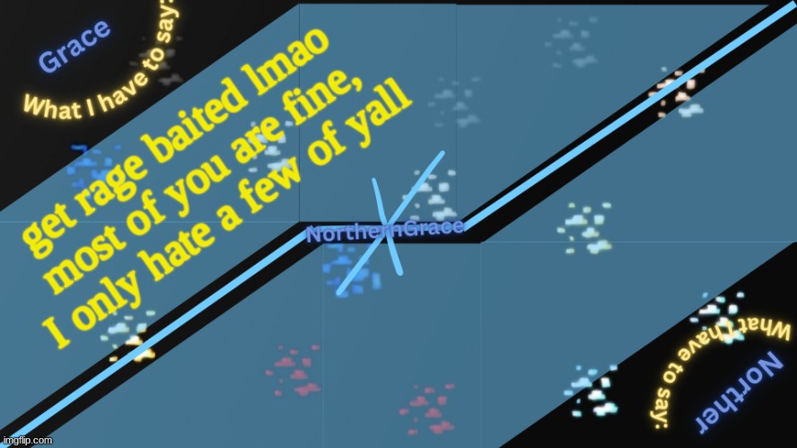 NorthernGrace Temp v2 | get rage baited lmao most of you are fine, I only hate a few of yall | image tagged in northerngrace temp v2 | made w/ Imgflip meme maker