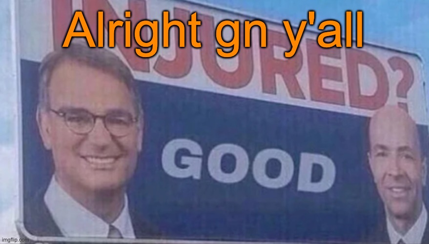Injured Good announcement | Alright gn y'all | image tagged in injured good announcement | made w/ Imgflip meme maker