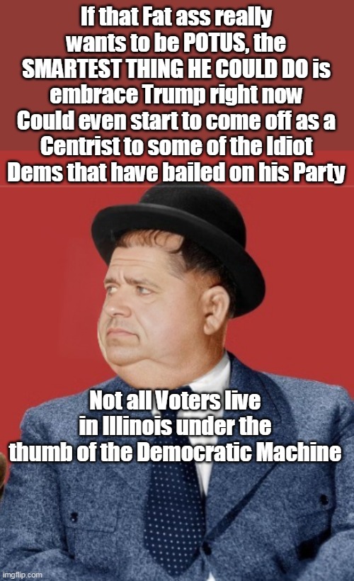 If that Fat ass really wants to be POTUS, the SMARTEST THING HE COULD DO is embrace Trump right now
Could even start to come off as a Centri | made w/ Imgflip meme maker