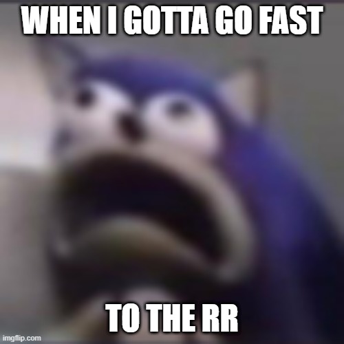distress | WHEN I GOTTA GO FAST; TO THE RR | image tagged in distress | made w/ Imgflip meme maker