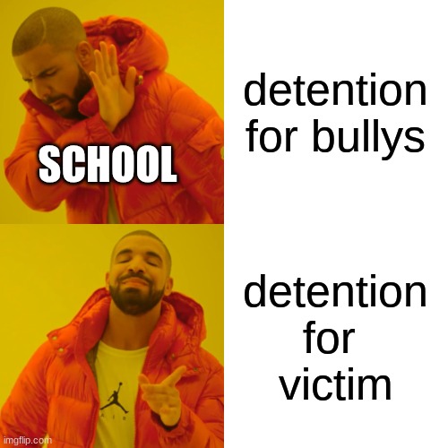 Drake Hotline Bling | detention for bullys; SCHOOL; detention for 
victim | image tagged in memes,drake hotline bling | made w/ Imgflip meme maker