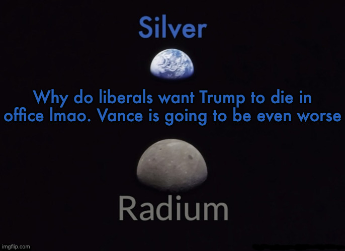 Not trying to be political but assassinating trump would mean shooting yourself in the foot | Why do liberals want Trump to die in office lmao. Vance is going to be even worse | image tagged in silver and radium's shared space template | made w/ Imgflip meme maker